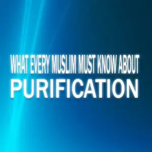What Every Muslim Must Know About Purification
